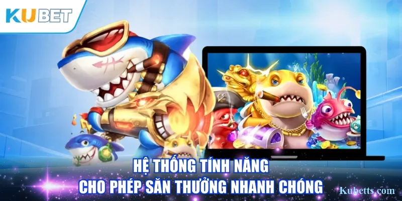 Hệ thống tính năng cho phép săn thưởng nhanh chóng